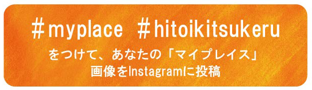 #myplace #hitoikitsukeru をつけて、あなたの「マイ プレイス」画像をInstagramに投稿